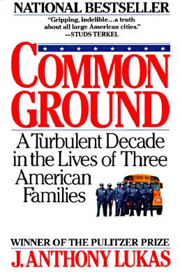 Common ground : a turbulent decade in the lives of three American families / J. Anthony Lukas